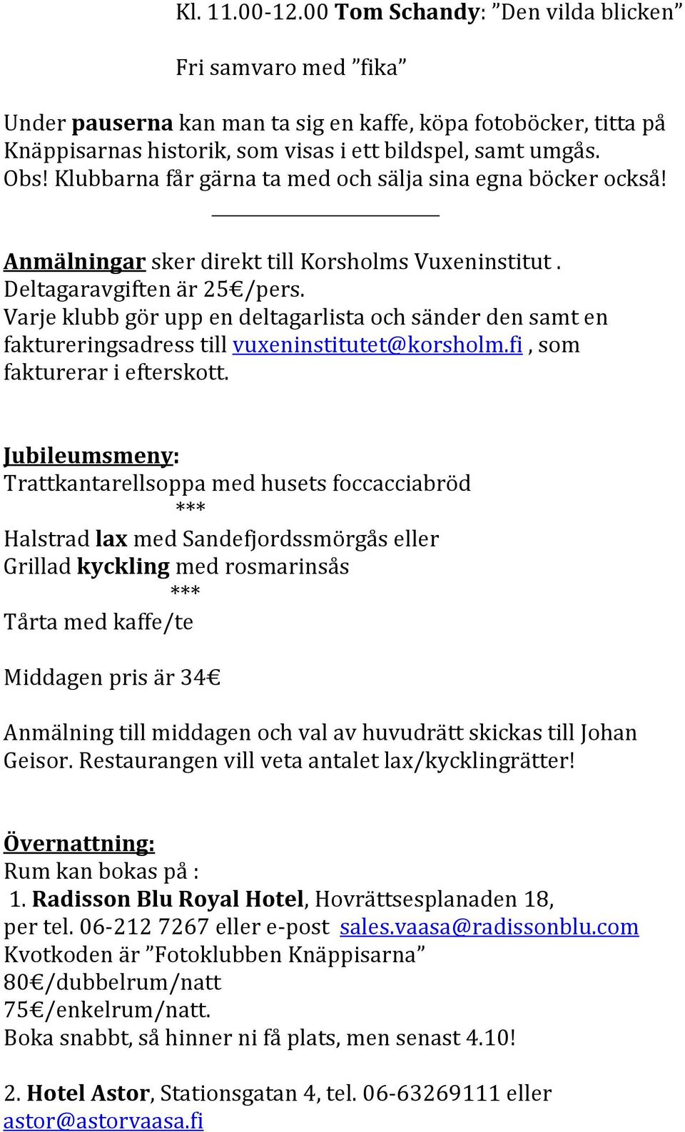 Varje klubb gör upp en deltagarlista och sänder den samt en faktureringsadress till vuxeninstitutet@korsholm.fi, som fakturerar i efterskott.