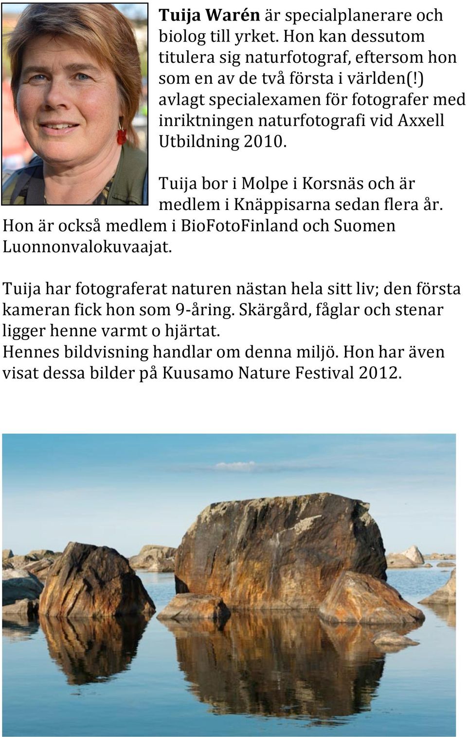 Tuija bor i Molpe i Korsnäs och är medlem i Knäppisarna sedan flera år. Hon är också medlem i BioFotoFinland och Suomen Luonnonvalokuvaajat.
