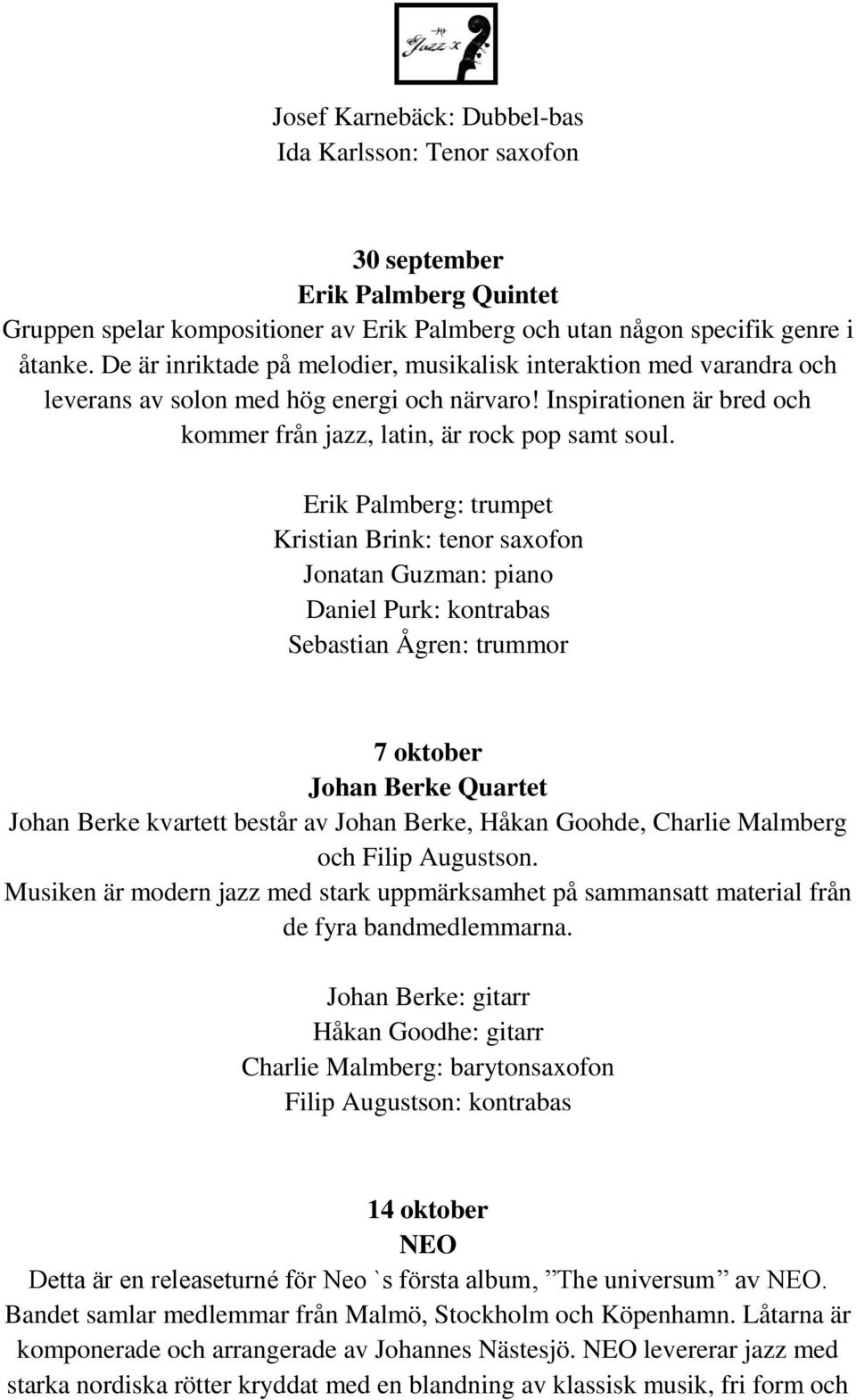 Erik Palmberg: trumpet Kristian Brink: tenor saxofon Jonatan Guzman: piano Daniel Purk: kontrabas Sebastian Ågren: trummor 7 oktober Johan Berke Quartet Johan Berke kvartett består av Johan Berke,