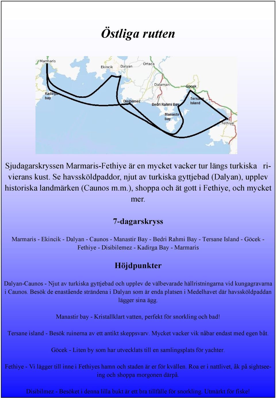 7-dagarskryss Marmaris - Ekincik - Dalyan - Caunos - Manastir Bay - Bedri Rahmi Bay - Tersane Island - Göcek - Fethiye - Disibilemez - Kadirga Bay - Marmaris Dalyan-Caunos - Njut av turkiska