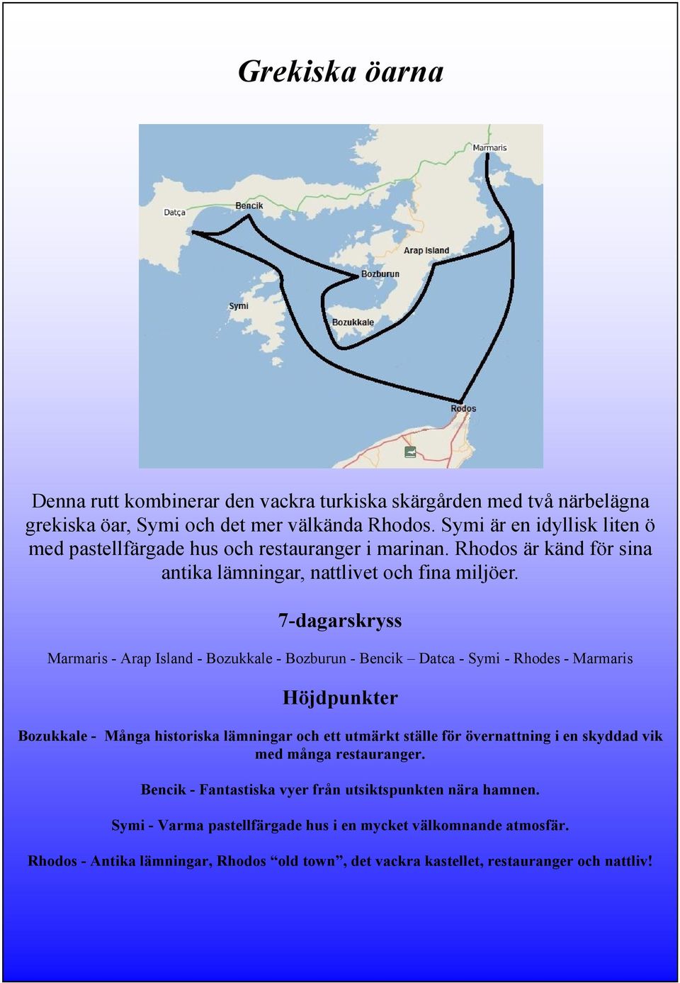 7-dagarskryss Marmaris - Arap Island - Bozukkale - Bozburun - Bencik Datca - Symi - Rhodes - Marmaris Bozukkale - Många historiska lämningar och ett utmärkt ställe för övernattning