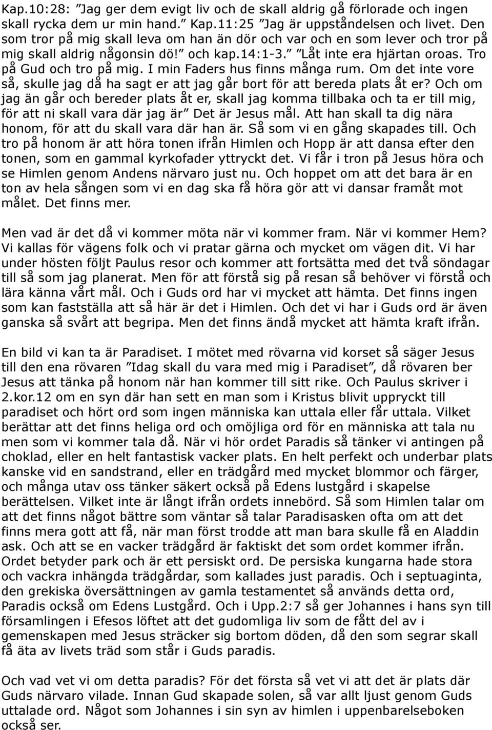 I min Faders hus finns många rum. Om det inte vore så, skulle jag då ha sagt er att jag går bort för att bereda plats åt er?
