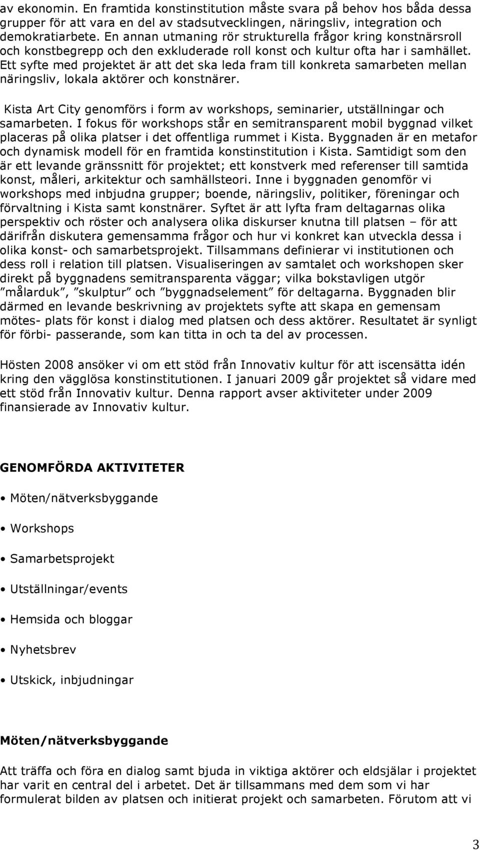 Ett syfte med projektet är att det ska leda fram till konkreta samarbeten mellan näringsliv, lokala aktörer och konstnärer.