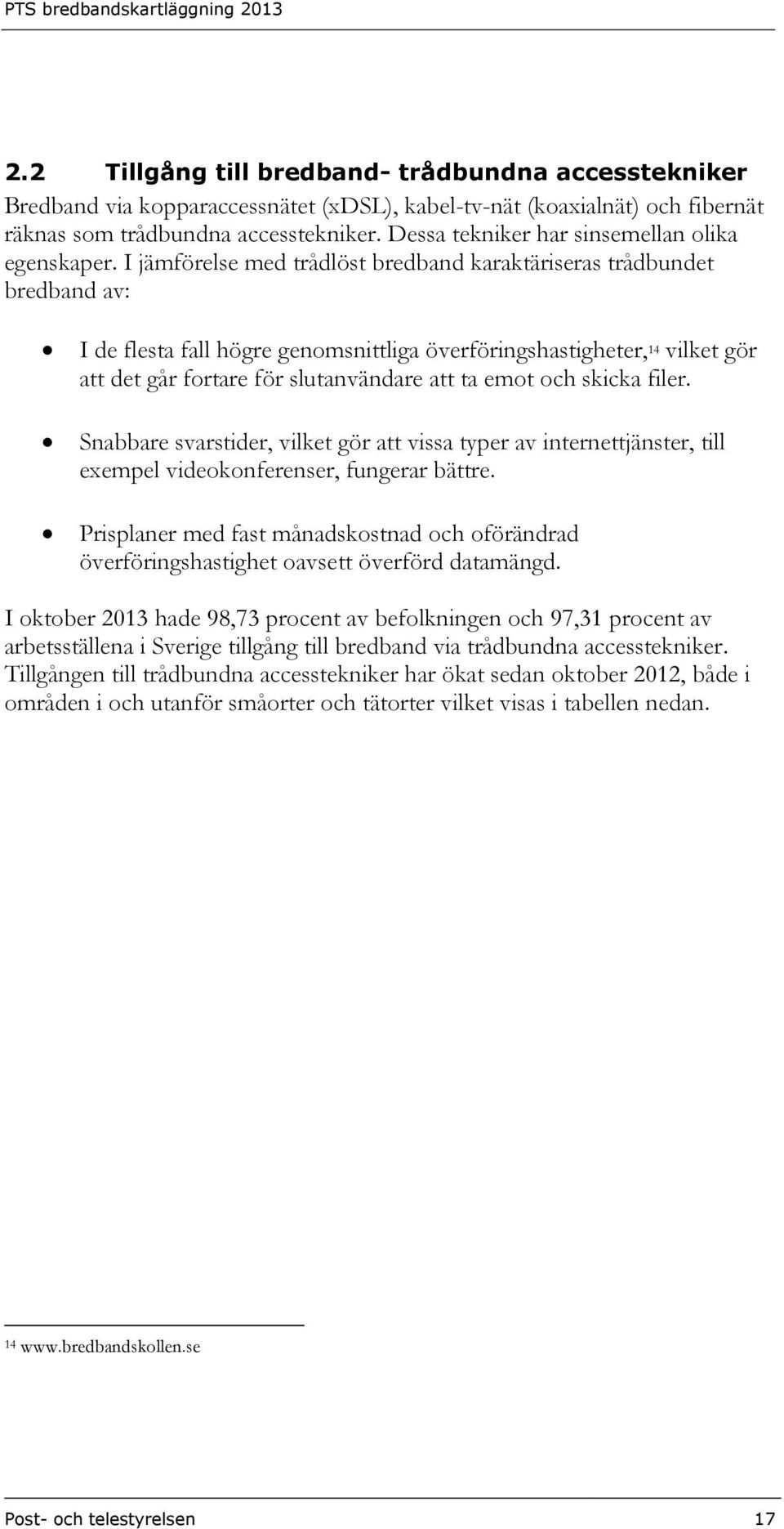 I jämförelse med trådlöst bredband karaktäriseras trådbundet bredband av: I de flesta fall högre genomsnittliga överföringshastigheter, 14 vilket gör att det går fortare för slutanvändare att ta emot