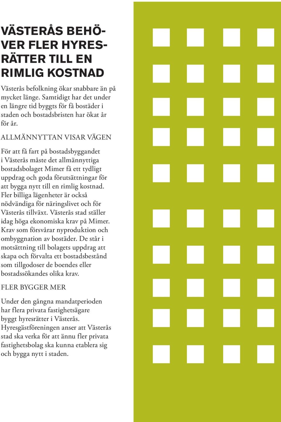 ALLMÄNNYTTAN VISAR VÄGEN För att få fart på bostadsbyggandet i Västerås måste det allmännyttiga bostadsbolaget Mimer få ett tydligt uppdrag och goda förutsättningar för att bygga nytt till en rimlig