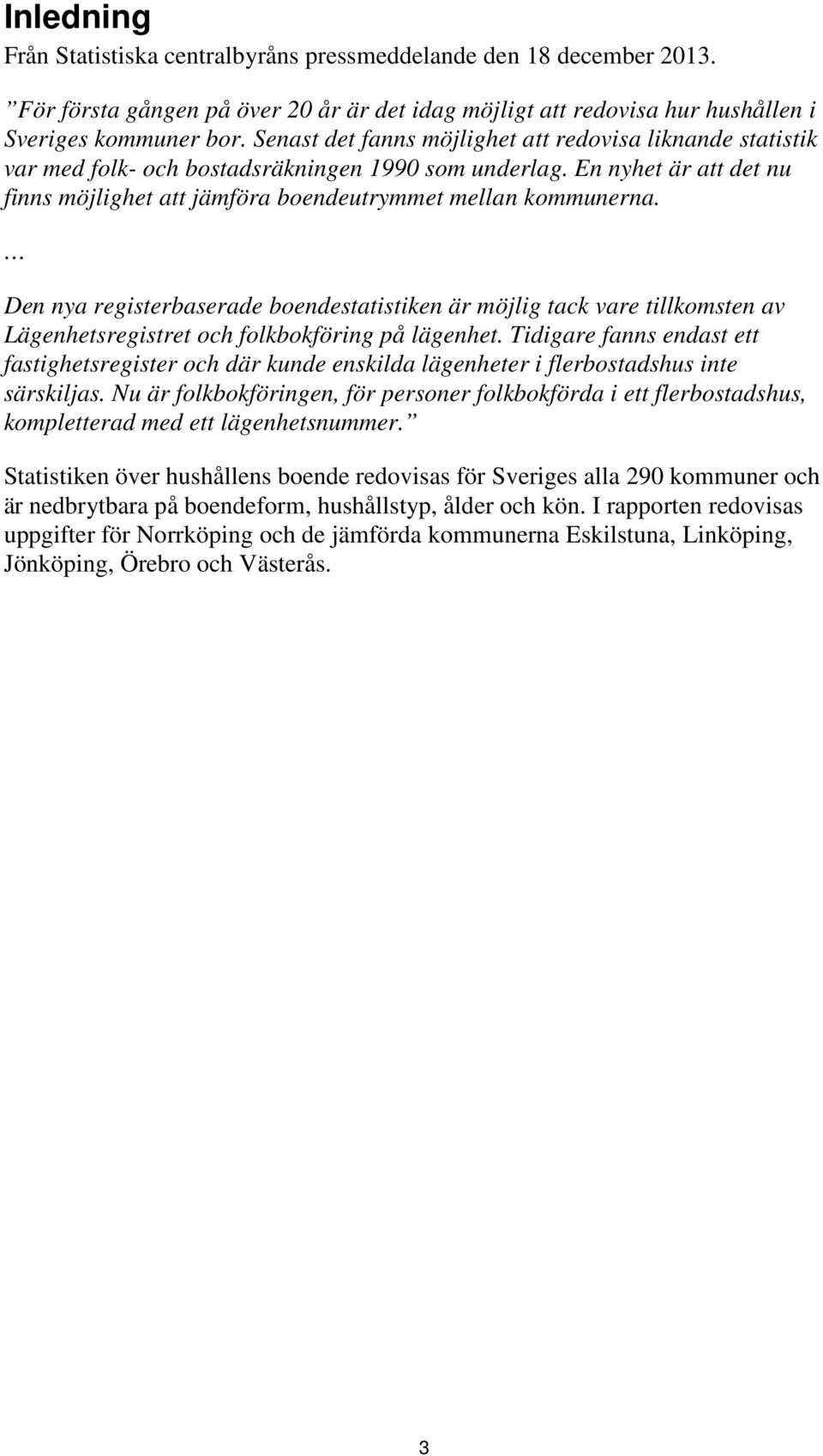 Den nya registerbaserade boendestatistiken är möjlig tack vare tillkomsten av Lägenhetsregistret och folkbokföring på lägenhet.