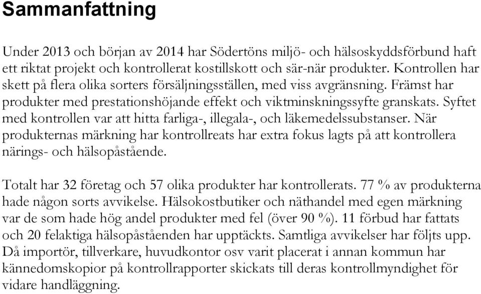 Syftet med kontrollen var att hitta farliga-, illegala-, och läkemedelssubstanser. När produkternas märkning har kontrollreats har extra fokus lagts på att kontrollera närings- och hälsopåstående.