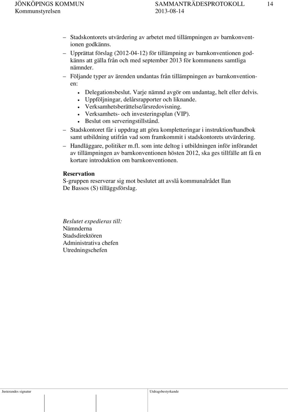 Följande typer av ärenden undantas från tillämpningen av barnkonventionen: Delegationsbeslut. Varje nämnd avgör om undantag, helt eller delvis. Uppföljningar, delårsrapporter och liknande.