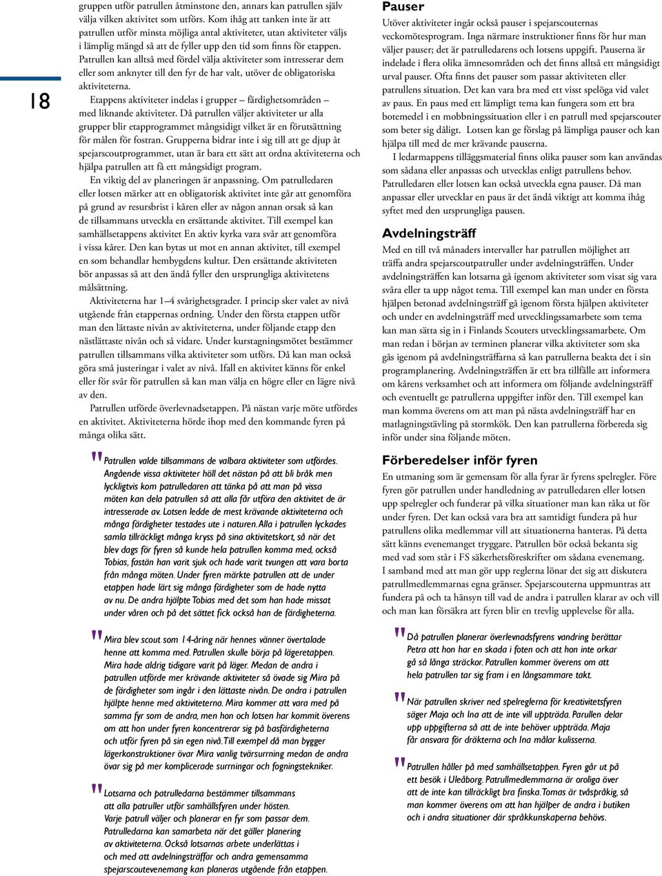Patrullen kan alltså med fördel välja aktiviteter som intresserar dem eller som anknyter till den fyr de har valt, utöver de obligatoriska aktiviteterna.