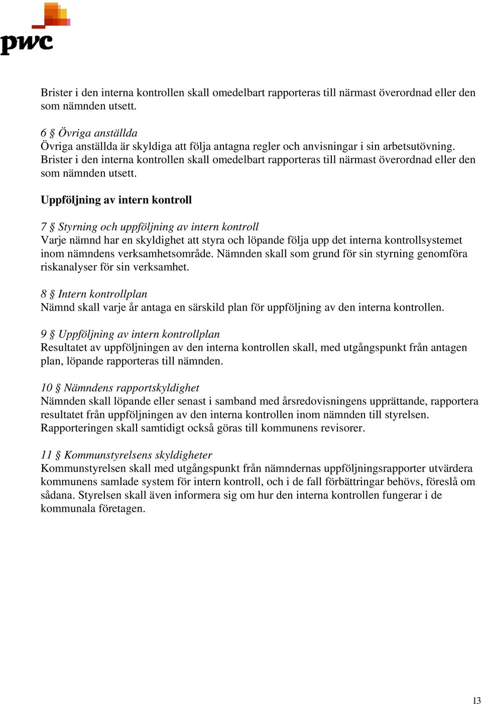 Uppföljning av intern kontroll 7 Styrning och uppföljning av intern kontroll Varje nämnd har en skyldighet att styra och löpande följa upp det interna kontrollsystemet inom nämndens verksamhetsområde.