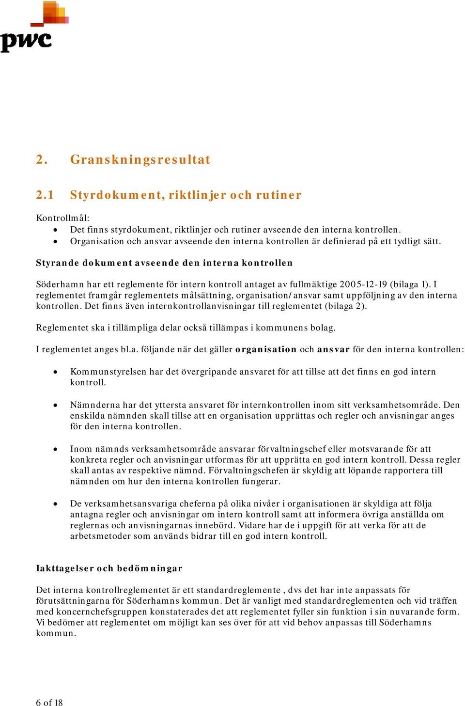 Styrande dokument avseende den interna kontrollen Söderhamn har ett reglemente för intern kontroll antaget av fullmäktige 2005-12-19 (bilaga 1).