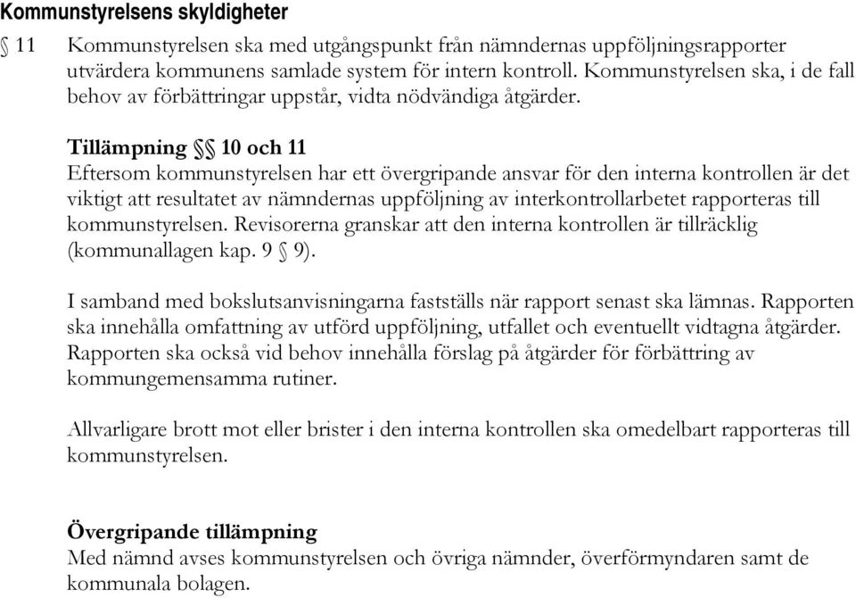 10 och 11 Eftersom kommunstyrelsen har ett övergripande ansvar för den interna kontrollen är det viktigt att resultatet av nämndernas uppföljning av interkontrollarbetet rapporteras till