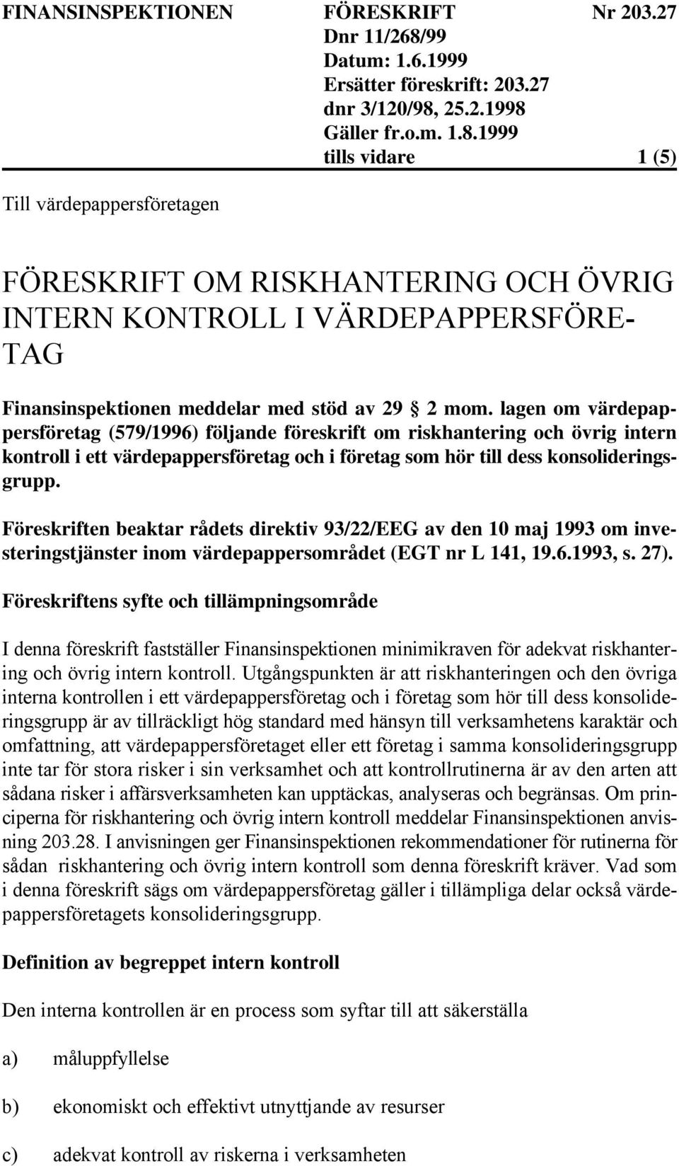 Föreskriften beaktar rådets direktiv 93/22/EEG av den 10 maj 1993 om investeringstjänster inom värdepappersområdet (EGT nr L 141, 19.6.1993, s. 27).