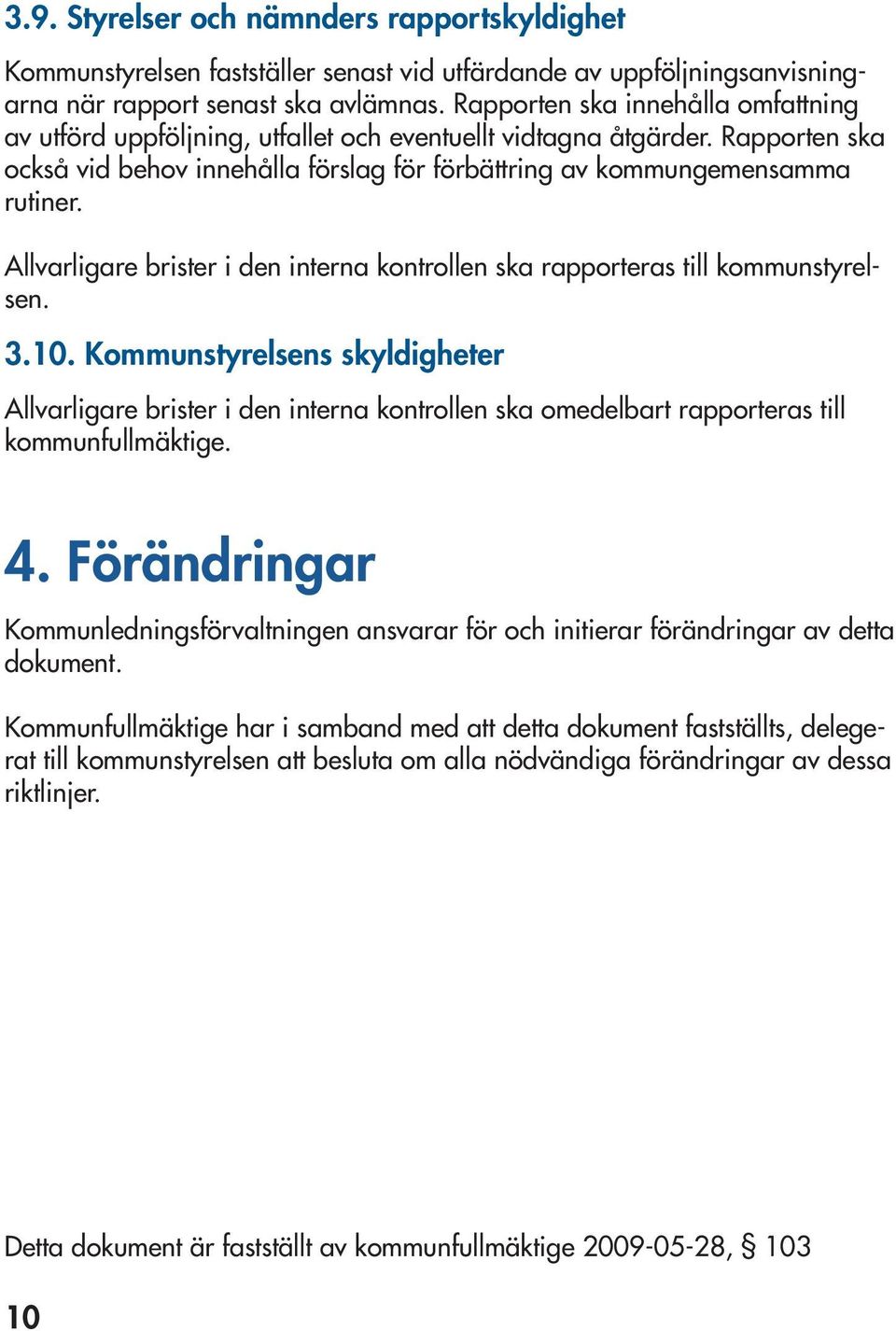 Allvarligare brister i den interna kontrollen ska rapporteras till kommunstyrelsen. 3.10.
