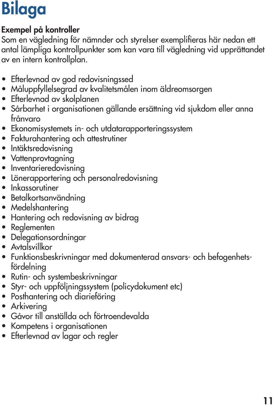 Efterlevnad av god redovisningssed Måluppfyllelsegrad av kvalitetsmålen inom äldreomsorgen Efterlevnad av skolplanen Sårbarhet i organisationen gällande ersättning vid sjukdom eller anna frånvaro