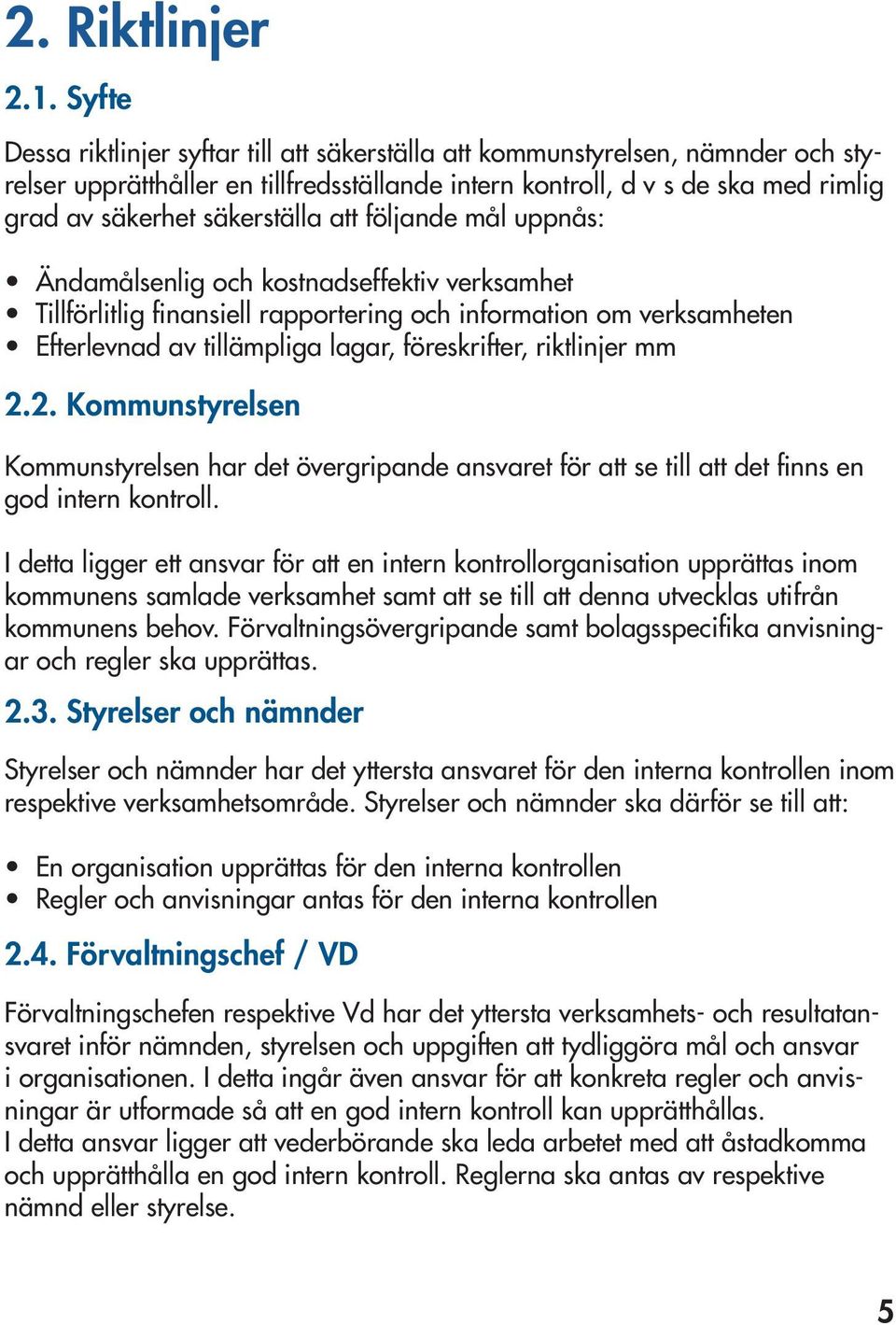 att följande mål uppnås: Ändamålsenlig och kostnadseffektiv verksamhet Tillförlitlig finansiell rapportering och information om verksamheten Efterlevnad av tillämpliga lagar, föreskrifter, riktlinjer