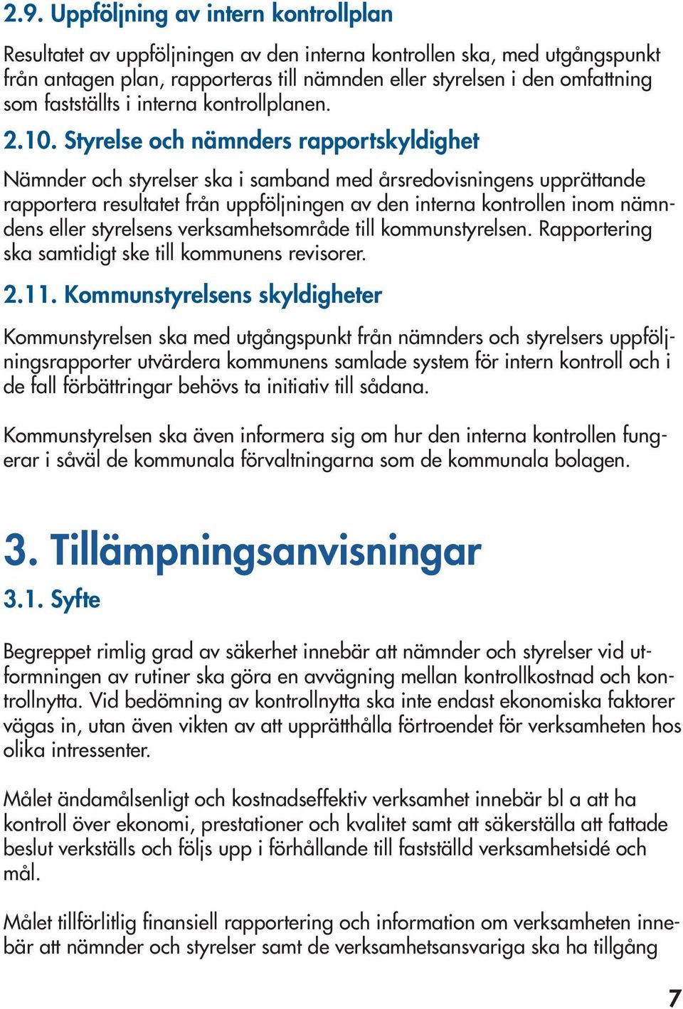 Styrelse och nämnders rapportskyldighet Nämnder och styrelser ska i samband med årsredovisningens upprättande rapportera resultatet från uppföljningen av den interna kontrollen inom nämndens eller