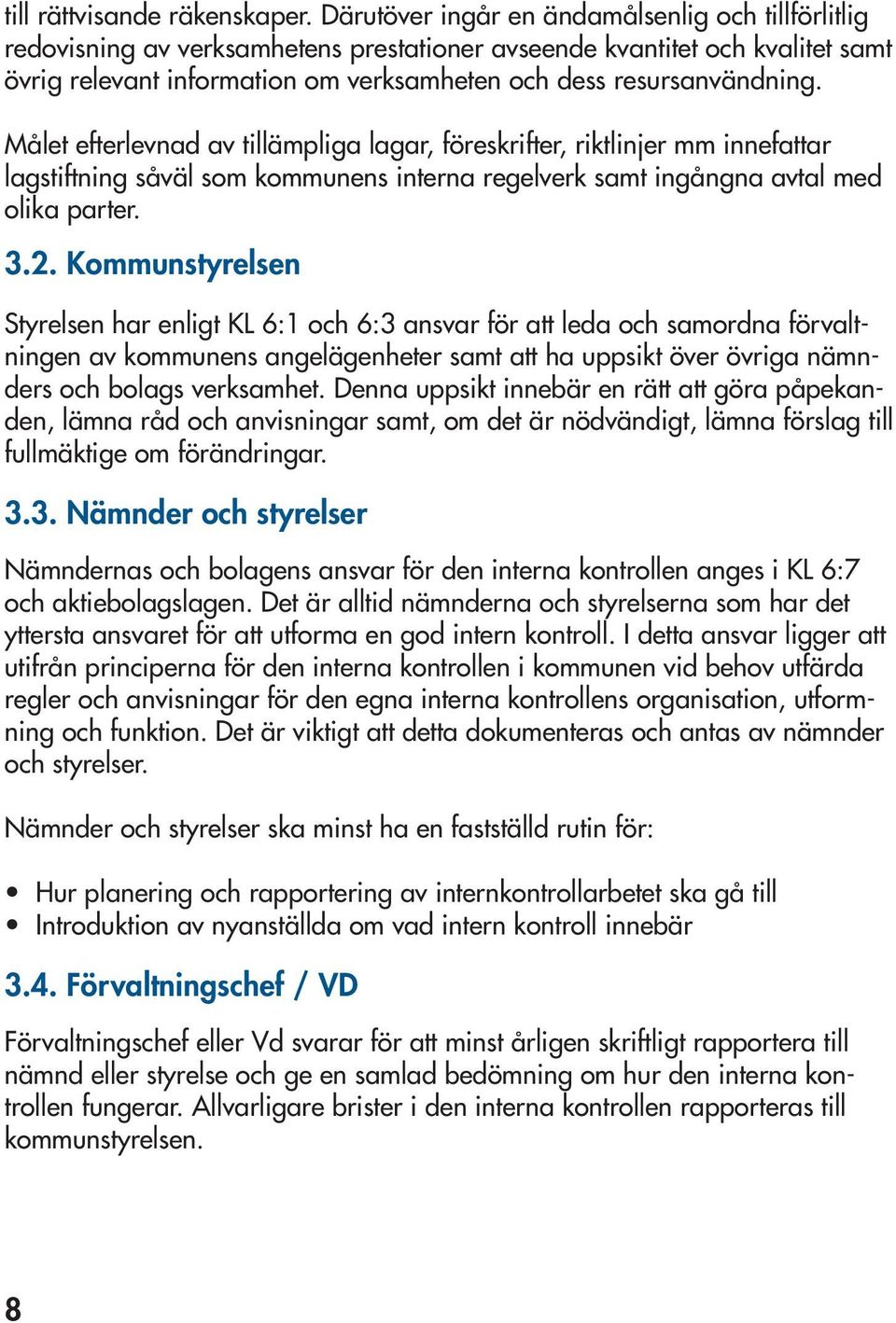 Målet efterlevnad av tillämpliga lagar, föreskrifter, riktlinjer mm innefattar lagstiftning såväl som kommunens interna regelverk samt ingångna avtal med olika parter. 3.2.