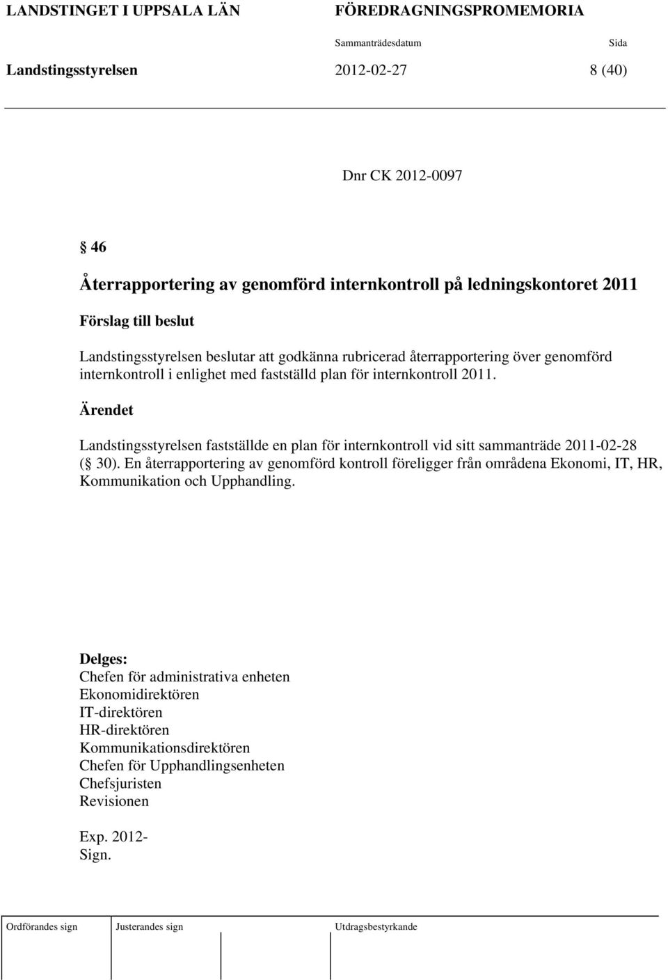 Ärendet Landstingsstyrelsen fastställde en plan för internkontroll vid sitt sammanträde 2011-02-28 ( 30).