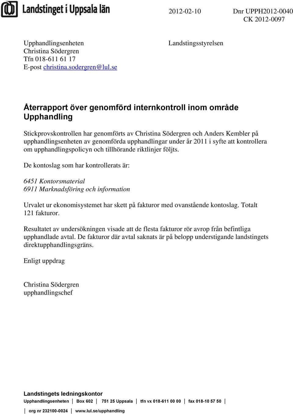 genomförda upphandlingar under år 2011 i syfte att kontrollera om upphandlingspolicyn och tillhörande riktlinjer följts.