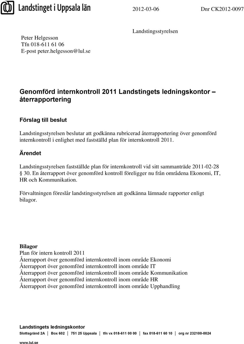 genomförd internkontroll i enlighet med fastställd plan för internkontroll 2011. Ärendet Landstingsstyrelsen fastställde plan för internkontroll vid sitt sammanträde 2011-02-28 30.