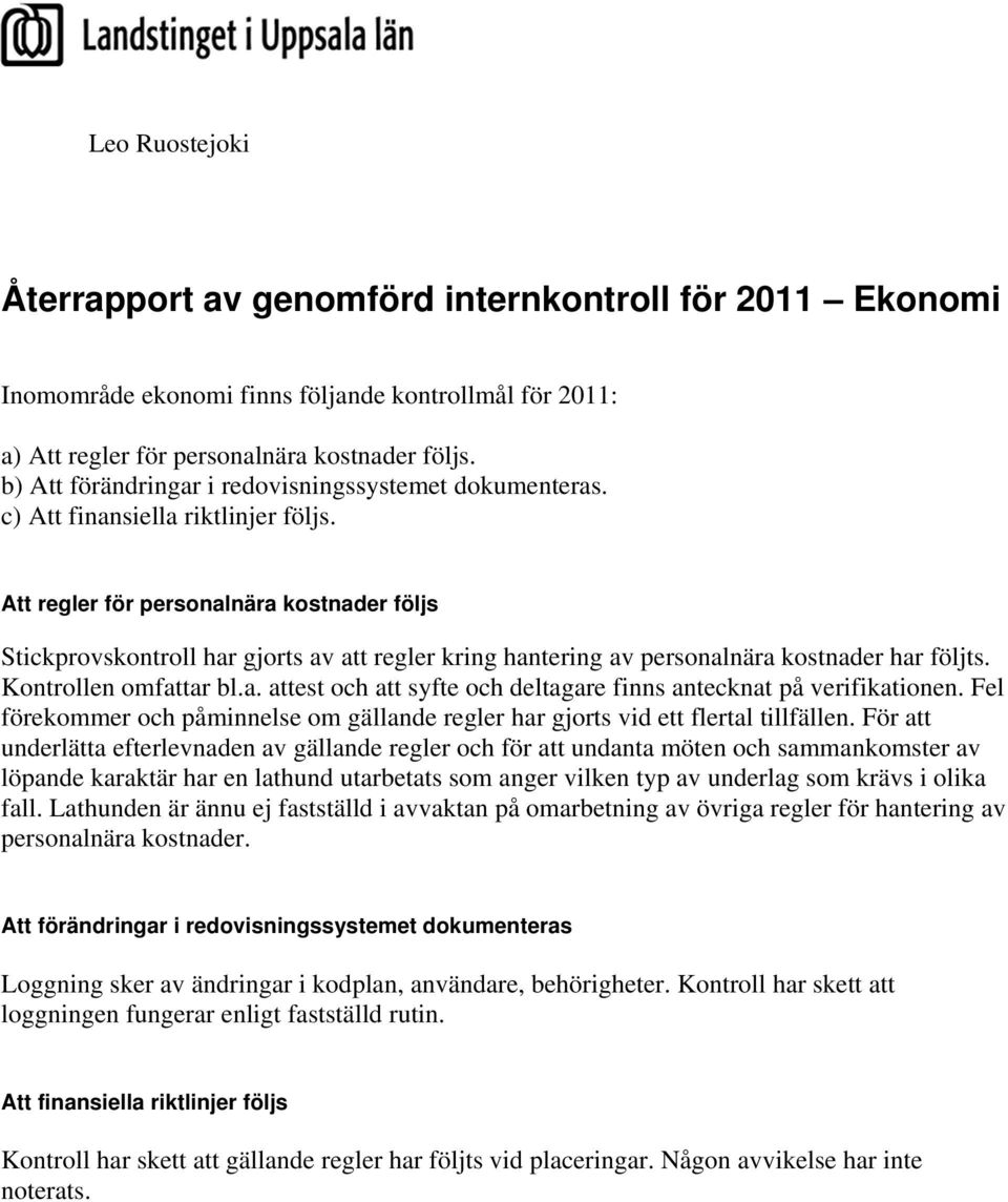 Att regler för personalnära kostnader följs Stickprovskontroll har gjorts av att regler kring hantering av personalnära kostnader har följts. Kontrollen omfattar bl.a. attest och att syfte och deltagare finns antecknat på verifikationen.