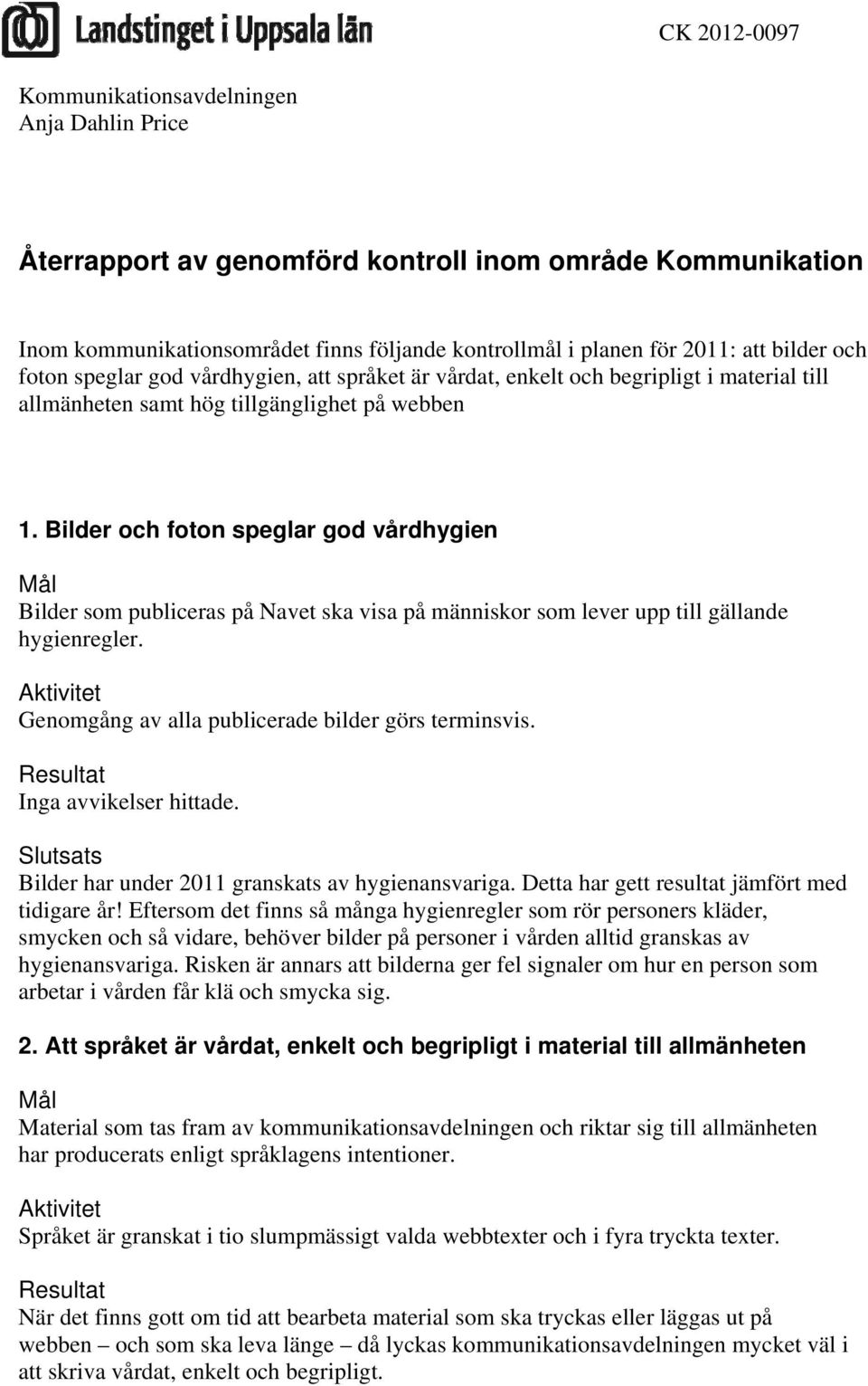 Bilder och foton speglar god vårdhygien Mål Bilder som publiceras på Navet ska visa på människor som lever upp till gällande hygienregler.
