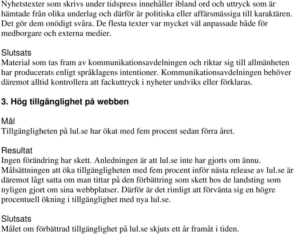 Slutsats Material som tas fram av kommunikationsavdelningen och riktar sig till allmänheten har producerats enligt språklagens intentioner.
