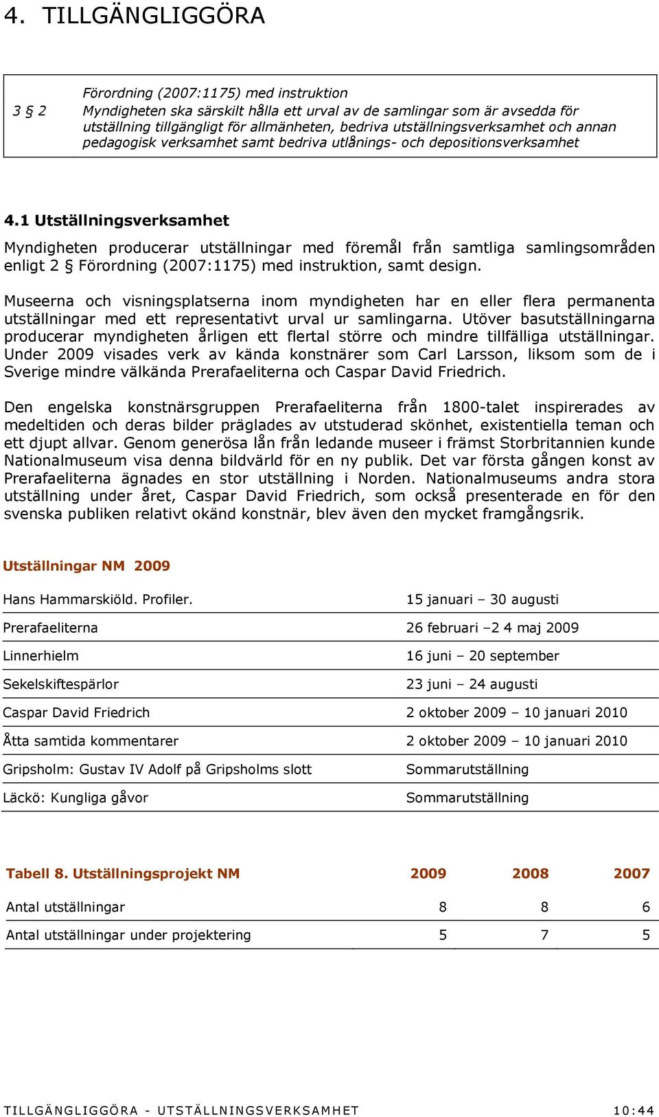 1 Utställningsverksamhet Myndigheten producerar utställningar med föremål från samtliga samlingsområden enligt 2 Förordning (2007:1175) med instruktion, samt design.