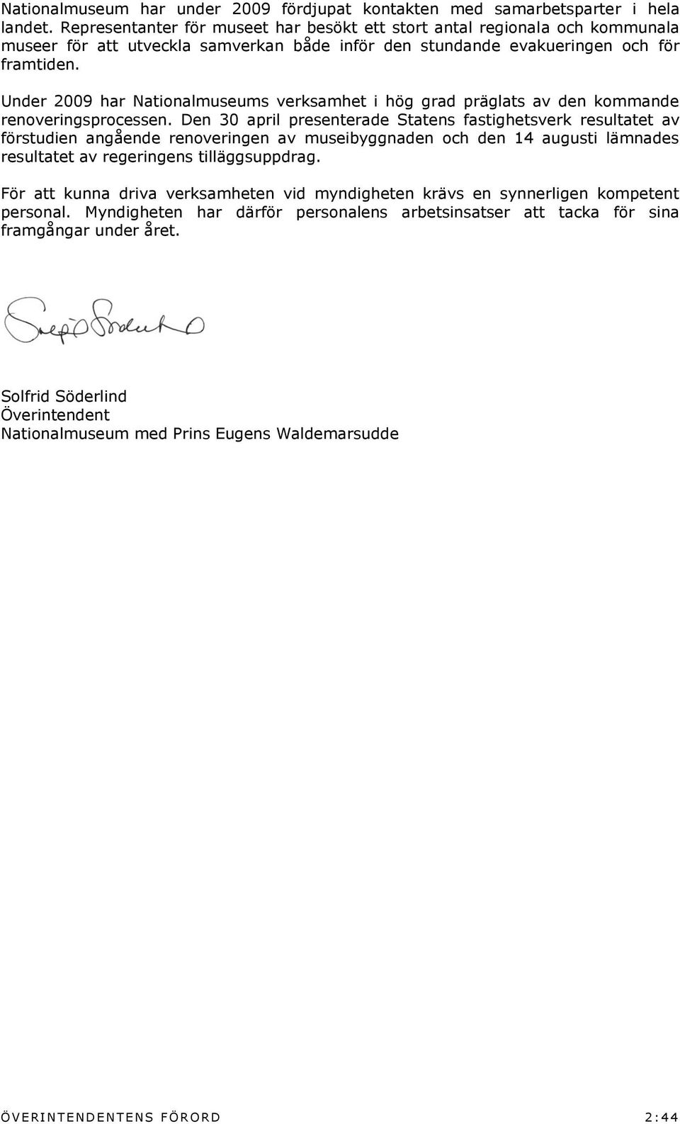 Under 2009 har Nationalmuseums verksamhet i hög grad präglats av den kommande renoveringsprocessen.
