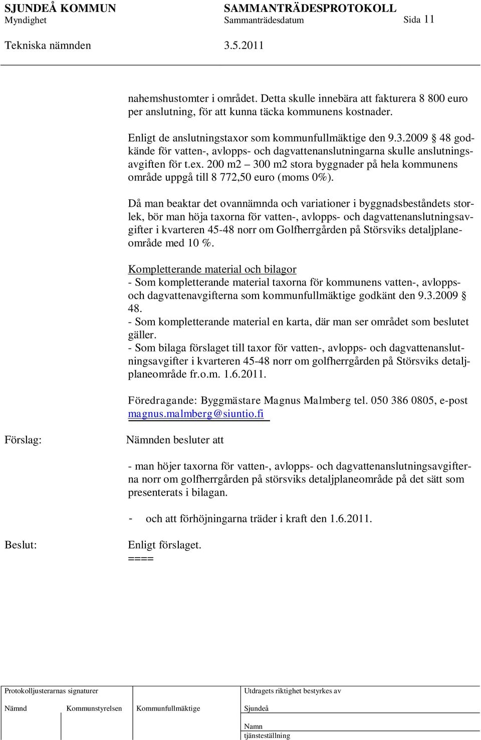 Då man beaktar det ovannämnda och variationer i byggnadsbeståndets storlek, bör man höja taxorna för vatten-, avlopps- och dagvattenanslutningsavgifter i kvarteren 45-48 norr om Golfherrgården på