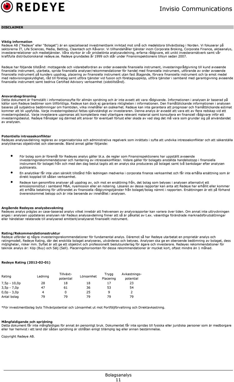 Vi tillhandahåller tjänster inom Corporate Broking, Corporate Finance, aktieanalys, investerarrelationer och medietjänster.