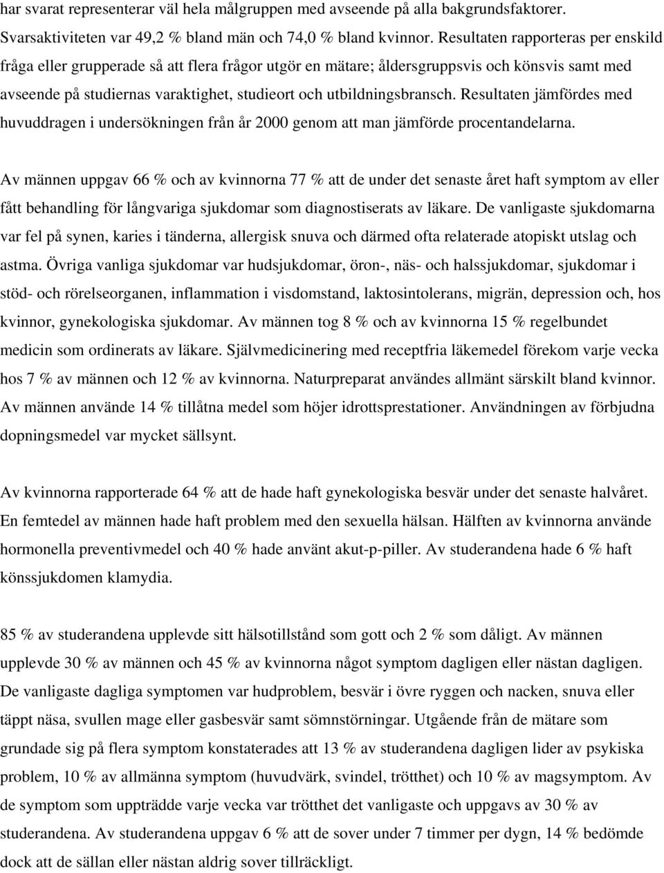 utbildningsbransch. Resultaten jämfördes med huvuddragen i undersökningen från år 2000 genom att man jämförde procentandelarna.