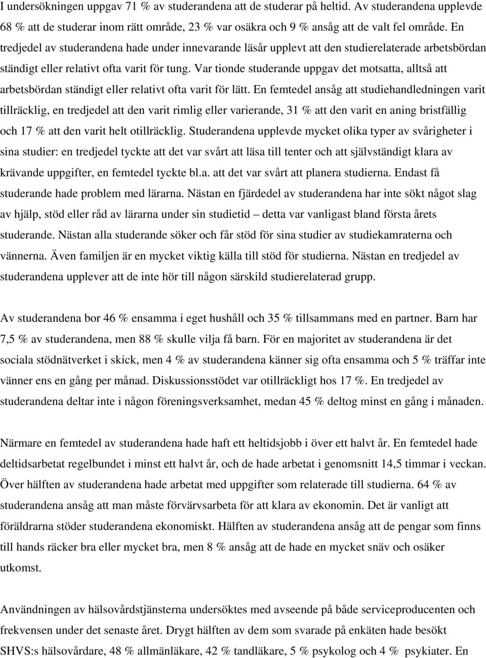 Var tionde studerande uppgav det motsatta, alltså att arbetsbördan ständigt eller relativt ofta varit för lätt.