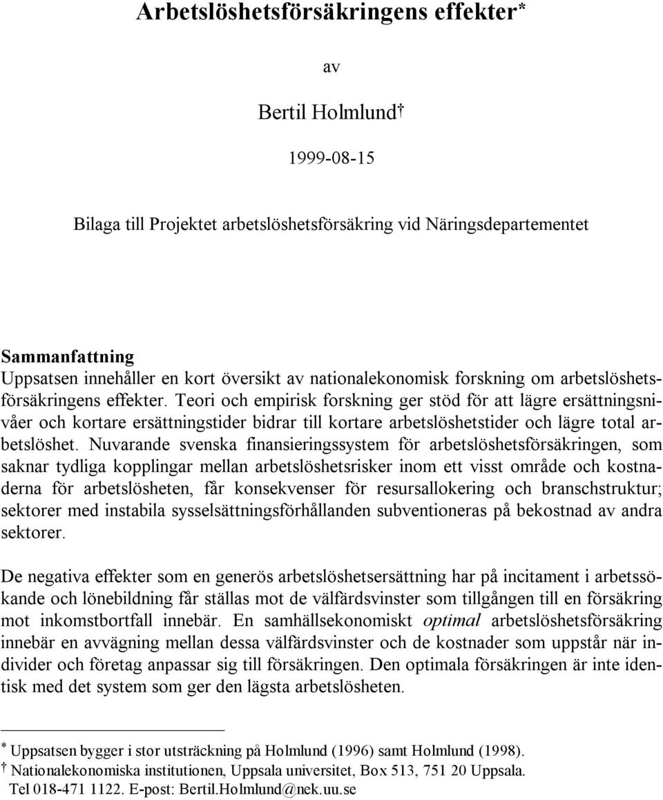Teori och empirisk forskning ger stöd för att lägre ersättningsnivåer och kortare ersättningstider bidrar till kortare arbetslöshetstider och lägre total arbetslöshet.