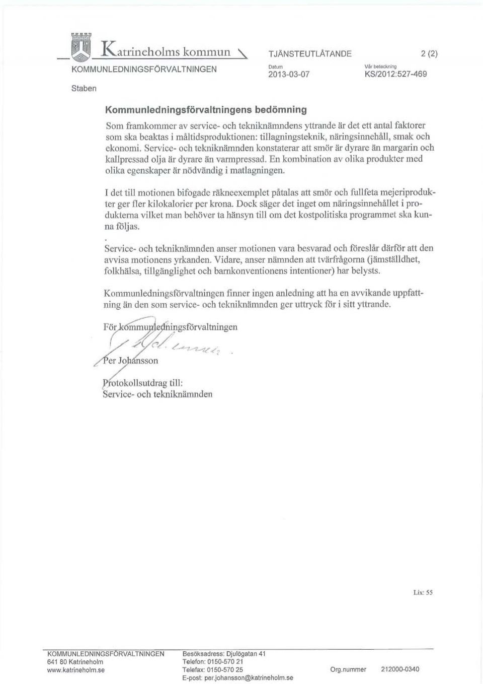 Service- och tekniknämnden konstaterar att smör är dyrare än margarin och kallpressad olja är dyrare än varmpressad. En kombination av olika produkter med olika egenskaper ä.