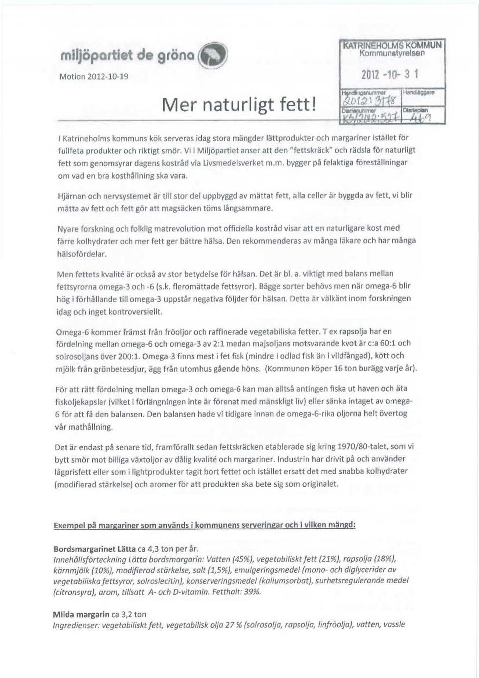 Vi i Miljöpartiet anser att den "fettskräck" och rädsla för naturligt fett som genomsyrar dagens kostråd via livsmedelsverket m.m. bygger på felaktiga föreställningar om vad en bra kosthållning ska vara.