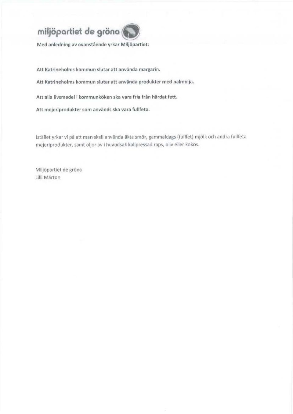 Att alla livsmedel i kommunköken ska vara fria från härdat fetfi. Att mejeriprodukter som används ska vara fullfeta.