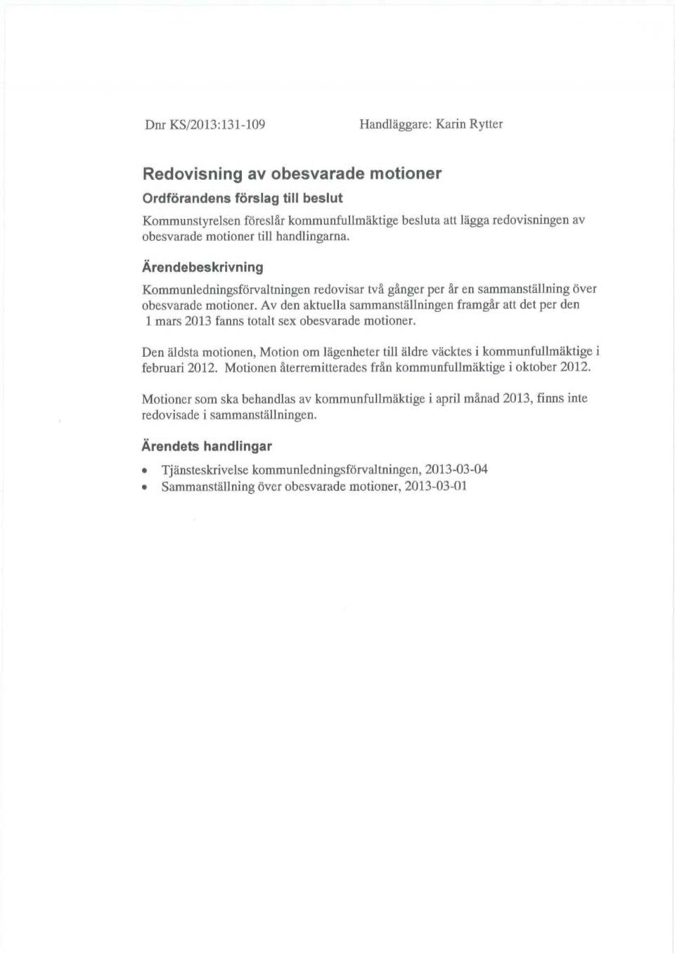 Av den aktuella sammanställningen framgår att det per den 1 mars 2013 fanns totalt sex obesvarade motioner.