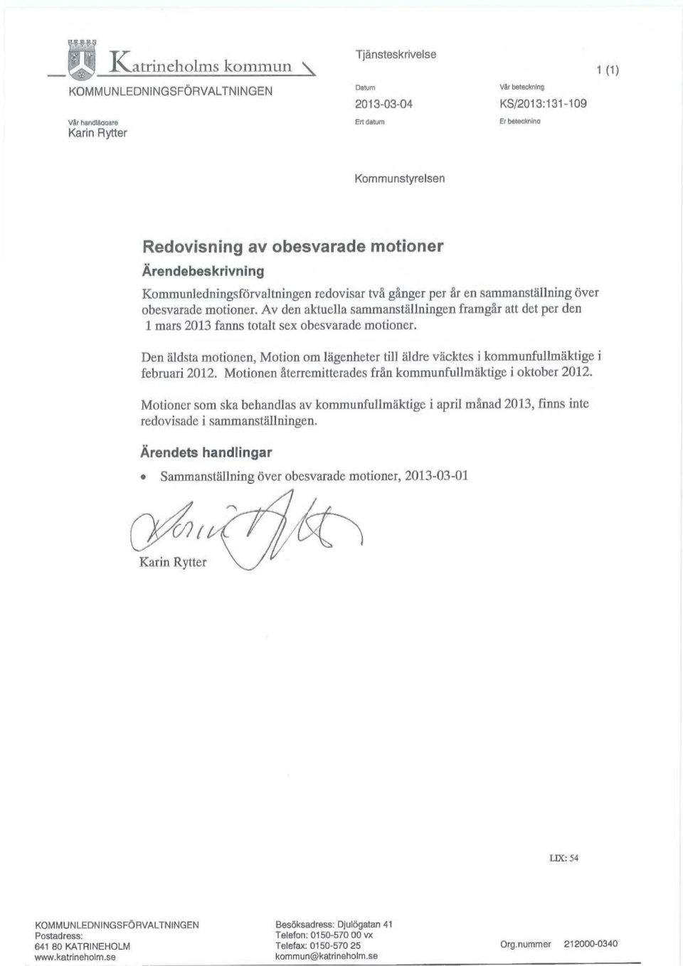Av den aktuella sammanställningen framgår att det per den 1 mars 2013 fanns sotalt sex obesvarade motioner.