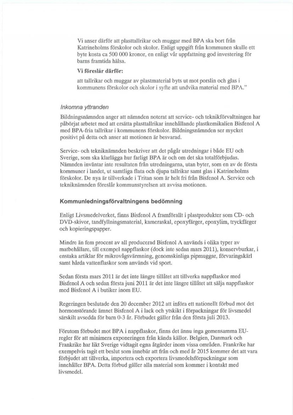 Vi föreslår därför: att tallrikar och muggar av plastmaterial byts ut mot porslin och glas i kommunens förskolor och skolor i syfte att undvika material med BPA.