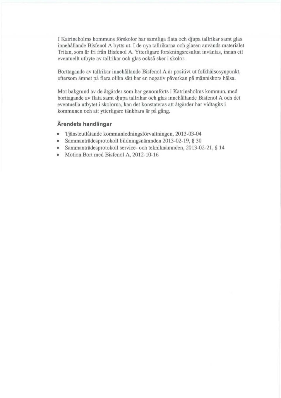 Borttagande av tallrikar innehållande Bilfenol A är positivt ut folkhälsosynpunkt, eftersom ämnet på flera olika sätt har en negativ påverkan på människors hälsa.