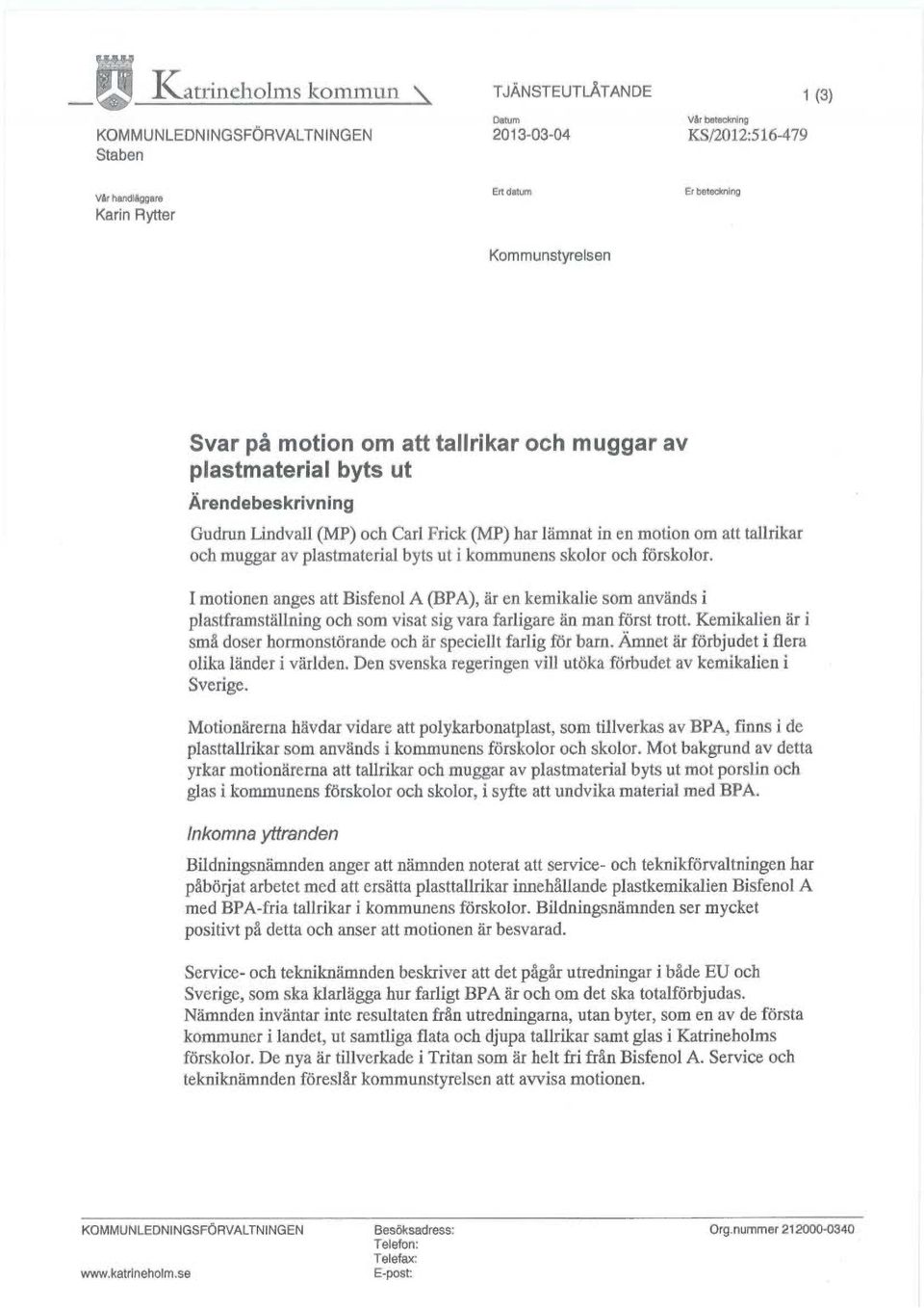 byts ut i kommunens skolor och förskolor. I motionen anges att Bisfenol A (BPA), är en kemikalie som används i plastframställning och som visat sig vara farligare än man först trott.