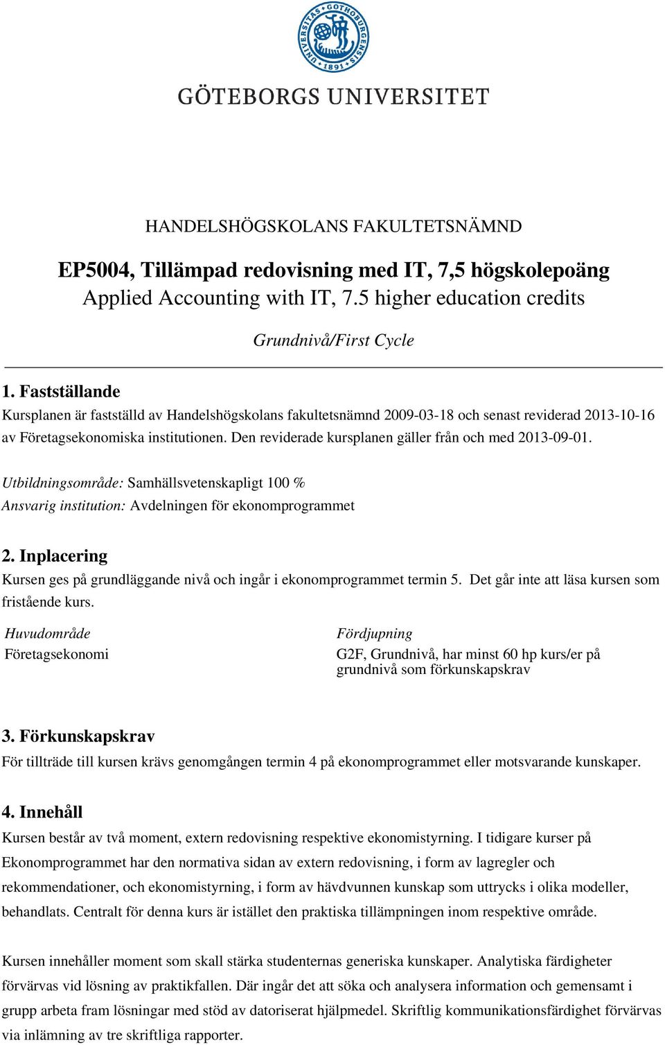 Den reviderade kursplanen gäller från och med 2013-09-01. Utbildningsområde: Samhällsvetenskapligt 100 % Ansvarig institution: Avdelningen för ekonomprogrammet 2.