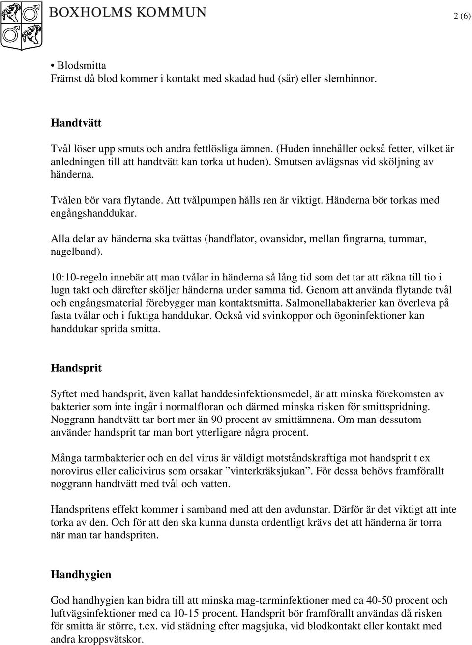 Att tvålpumpen hålls ren är viktigt. Händerna bör torkas med engångshanddukar. Alla delar av händerna ska tvättas (handflator, ovansidor, mellan fingrarna, tummar, nagelband).
