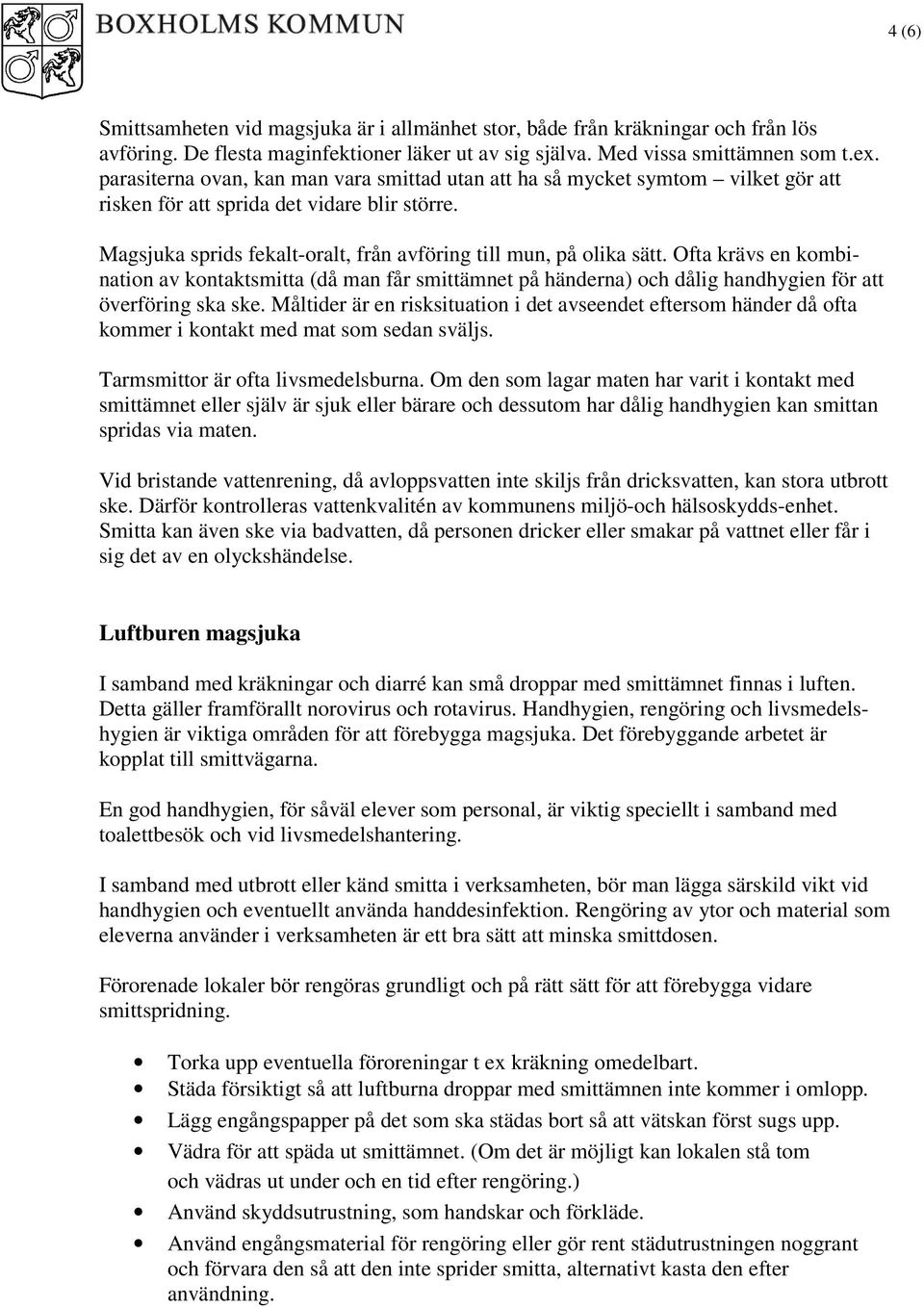 Ofta krävs en kombination av kontaktsmitta (då man får smittämnet på händerna) och dålig handhygien för att överföring ska ske.
