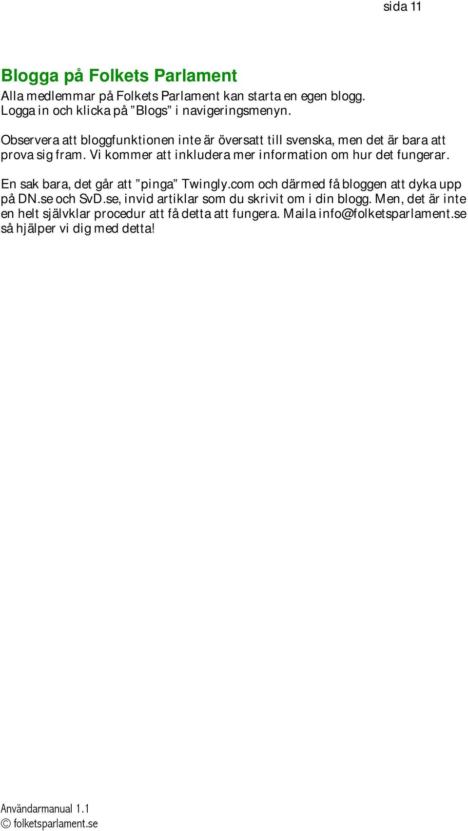 Vi kommer att inkludera mer information om hur det fungerar. En sak bara, det går att pinga Twingly.com och därmed få bloggen att dyka upp på DN.