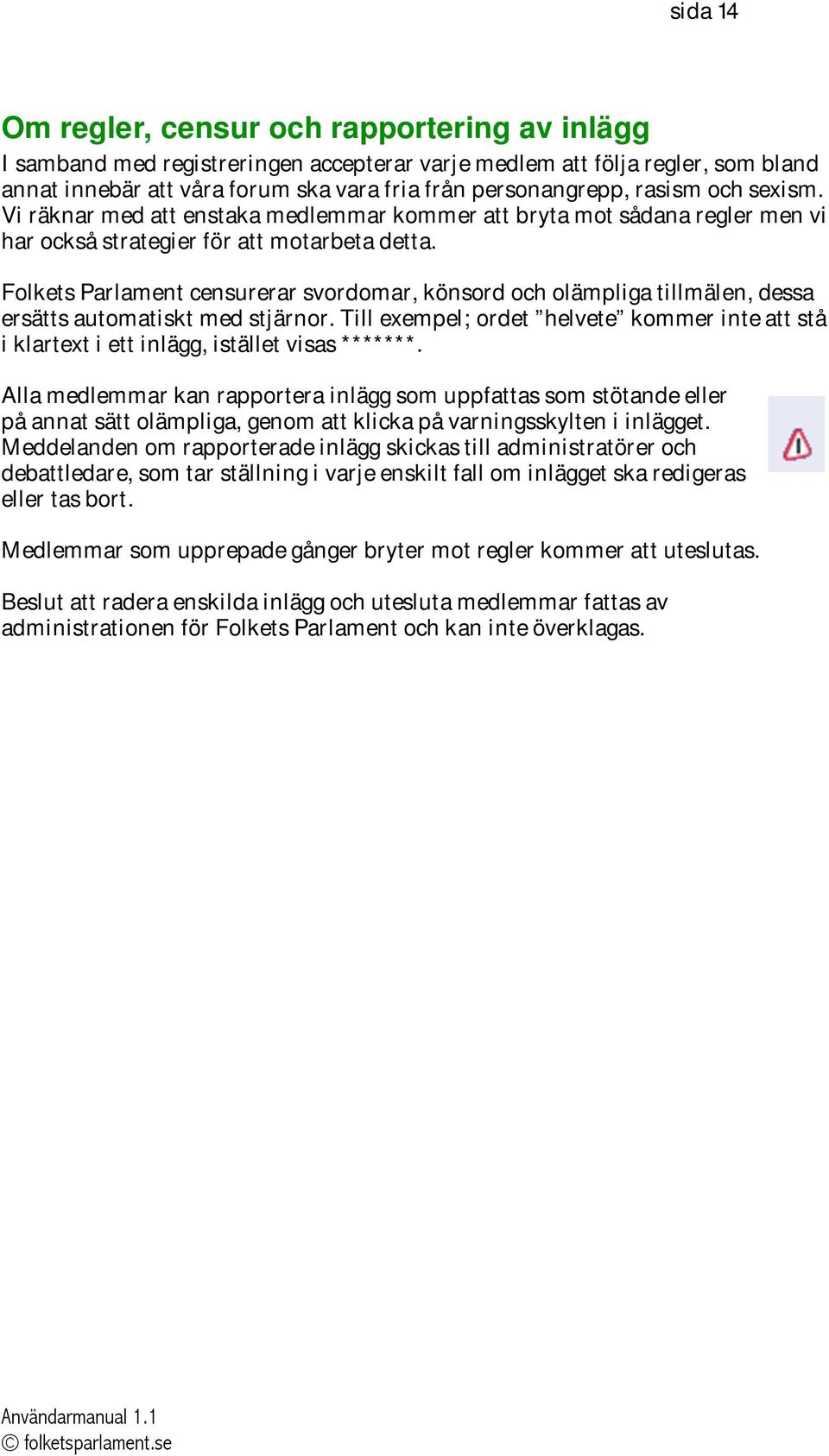 Folkets Parlament censurerar svordomar, könsord och olämpliga tillmälen, dessa ersätts automatiskt med stjärnor.