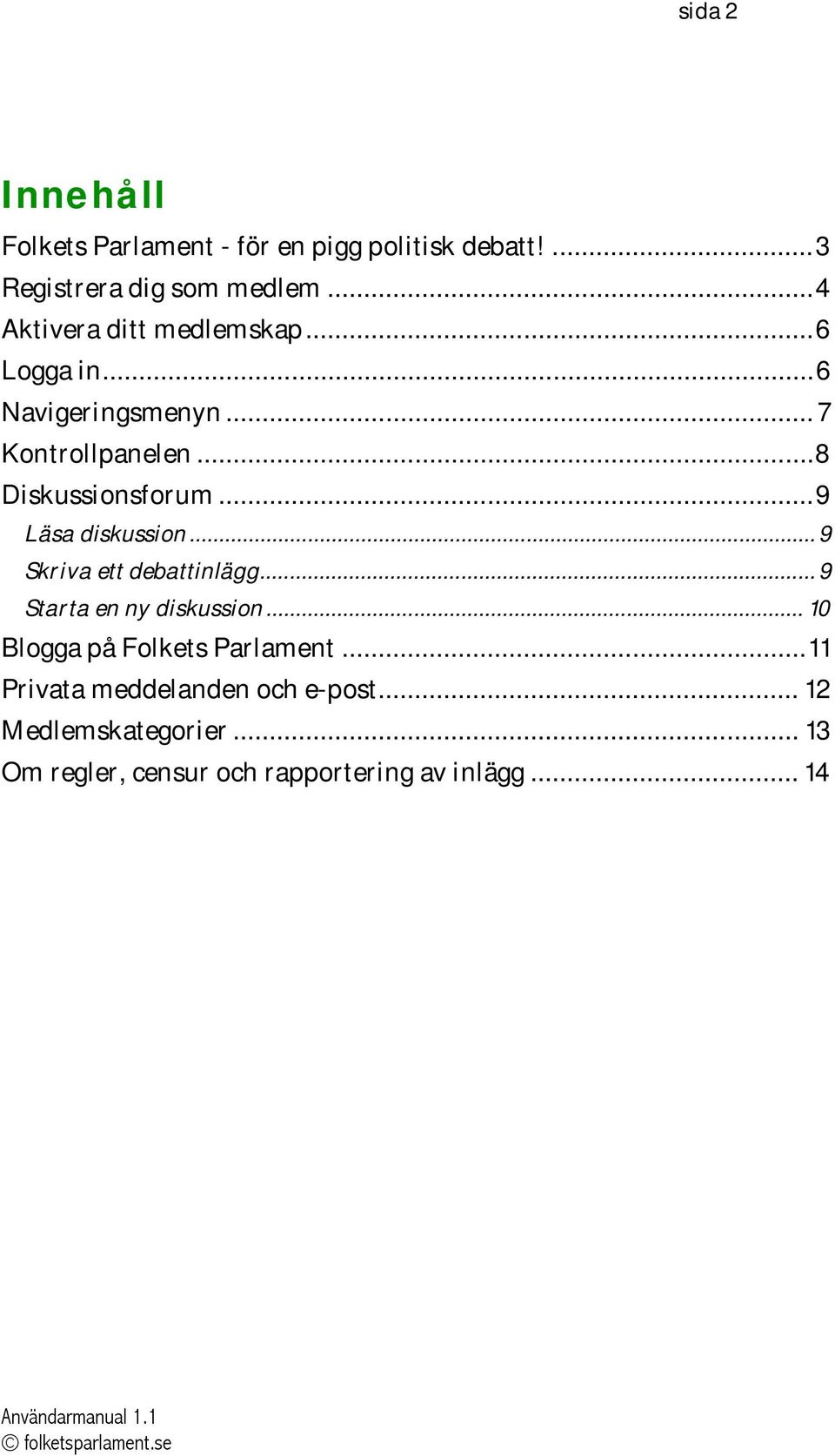 ..9 Läsa diskussion... 9 Skriva ett debattinlägg... 9 Starta en ny diskussion.