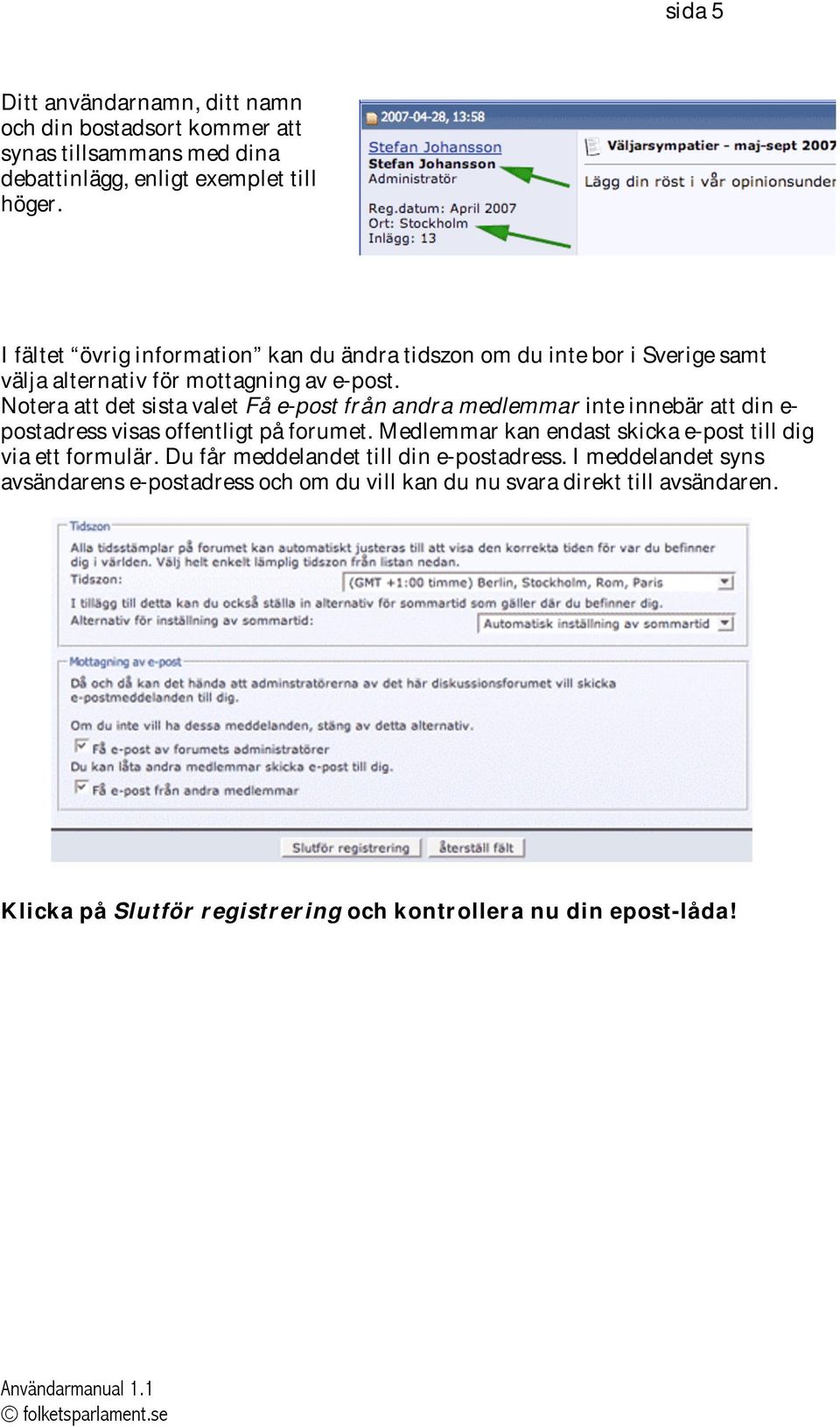 Notera att det sista valet Få e-post från andra medlemmar inte innebär att din e- postadress visas offentligt på forumet.